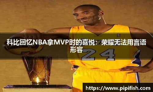 科比回忆NBA拿MVP时的喜悦：荣耀无法用言语形容