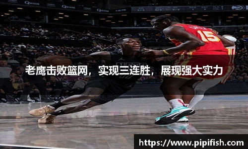 老鹰击败篮网，实现三连胜，展现强大实力
