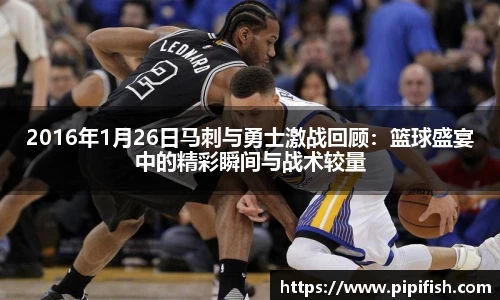 2016年1月26日马刺与勇士激战回顾：篮球盛宴中的精彩瞬间与战术较量