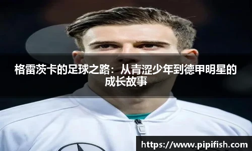 格雷茨卡的足球之路：从青涩少年到德甲明星的成长故事
